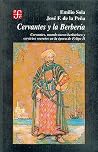 Cervantes y la Berbería. Cervantes, mundo turco-berberisco y servicios secretos en la época de Felipe II Cervantes y la Berbería. Cervantes, mundo turco-berberisco y servicios secretos en la época de Felipe II