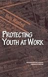 Protecting Youth at Work: Health, Safety, and Development of Working Children and Adolescents in the United States Protecting Youth at Work: Health, Safety, and Development of Working Children and Adolescents in the United States
