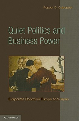 Quiet Politics and Business Power: Corporate Control in Europe and Japan (Cambridge Studies in Comparative Politics)