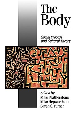 The Body: Social Process and Cultural Theory (Published in association with Theory, Culture & Society)