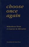 Choose Once Again: Selections from a Course in Miracles Choose Once Again: Selections from a Course in Miracles