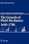 The Genesis of Fluid Mechanics 1640-1780 (Studies in History and Philosophy of Science, 22) The Genesis of Fluid Mechanics 1640-1780 (Studies in History and Philosophy of Science, 22)