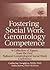 Fostering Social Work Gerontology Competence: A Collection of Papers from the First National Gerontological Social Work Conference (Journal of Gerontological Social Work)