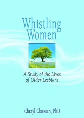 Whistling Women: A Study of the Lives of Older Lesbians (Paperback)