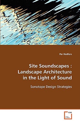 Site Soundscapes : Landscape Architecture in the Light of Sound: Sonotope Design Strategies