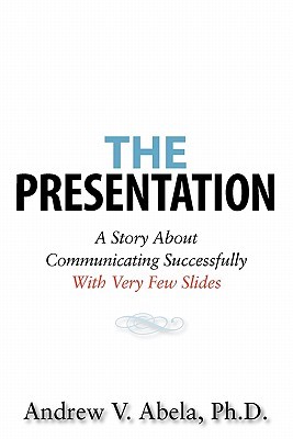 The Presentation: A Story About Communicating Successfully With Very Few Slides (Paperback)