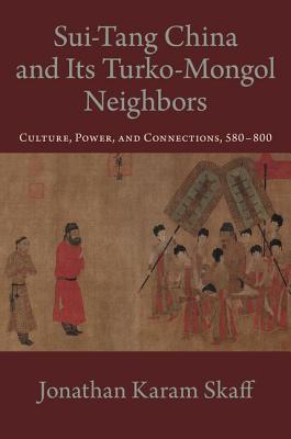 Sui-Tang China and Its Turko-Mongol Neighbors: Culture, Power, and Connections, 580-800 (Oxford Studies in Early Empires)