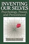 Inventing our Selves: Psychology, Power, and Personhood (Cambridge Studies in the History of Psychology)