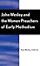 John Wesley and the Women Preachers of Early Methodism