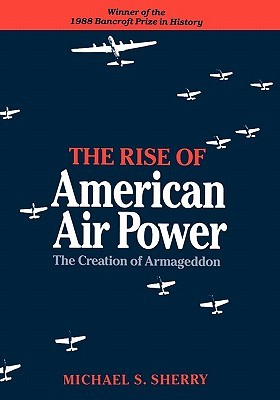 The Rise of American Air Power: The Creation of Armageddon (Paperback)