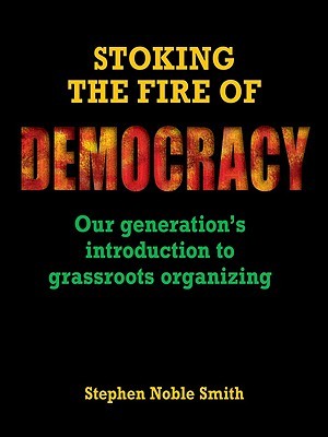 Stoking the Fire of Democracy: Our Generation's Introduction to Grassroots Organizing (Hardcover)