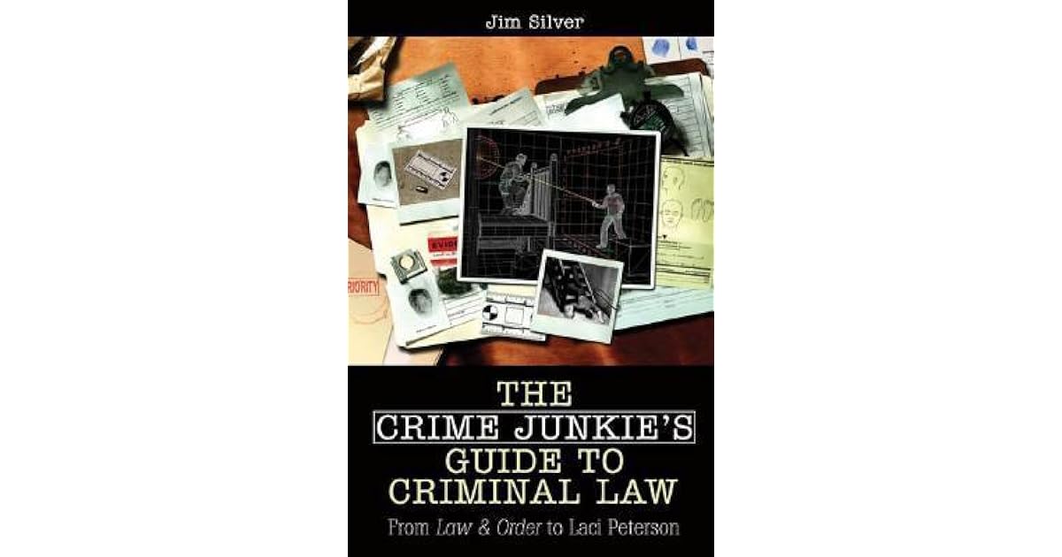 The Crime Junkie's Guide to Criminal Law From Law & Order to Laci