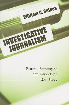 Investigative Journalism: Proven Strategies for Reporting the Story (Paperback)