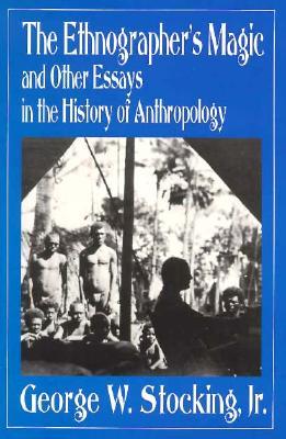 The Ethnographer's Magic and Other Essays in the History of Anthropology (Paperback)