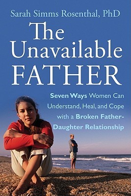 The Unavailable Father: Seven Ways Women Can Understand, Heal, and Cope with a Broken Father-Daughter Relationship (Paperback)