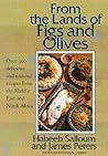 From the Lands of Figs and Olives: Over 300 Delicious and Unusual Recipes from the Middle East and North Africa