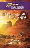 Betrayal in the Badlands by Dana Mentink