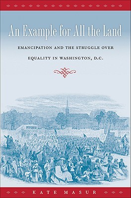 An Example for All the Land: Emancipation and the Struggle over Equality in Washington, D.C. (Hardcover)