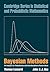Bayesian Methods: An Analysis for Statisticians and Interdisciplinary Researchers (Cambridge Series in Statistical and Probabilistic Mathematics, Series Number 5)