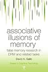 Associative Illusions of Memory: False Memory Research in DRM and Related Tasks (Essays in Cognitive Psychology) Associative Illusions of Memory: False Memory Research in DRM and Related Tasks (Essays in Cognitive Psychology)
