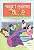 Mean Moms Rule: Why Doing the Hard Stuff Now Creates Good Kids Later