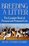 Breeding a Litter: The Complete Book of Prenatal and Postnatal Care Breeding a Litter: The Complete Book of Prenatal and Postnatal Care