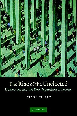 The Rise of the Unelected: Democracy and the New Separation of Powers (Paperback)
