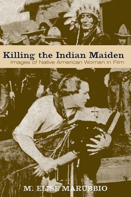 Killing the Indian Maiden: Images of Native American Women in Film