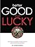 Better Good than Lucky: How...