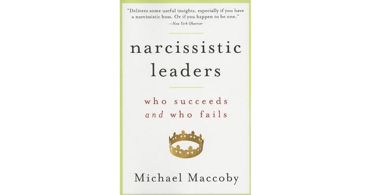 Narcissistic Leaders Who Succeeds and Who Fails by Michael Maccoby