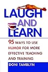Laugh and Learn: 95 Ways to Use Humor for More Effective Teaching and Training