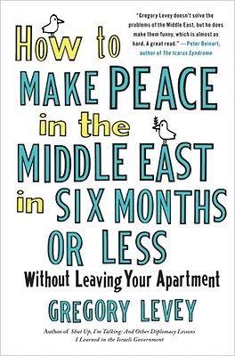 How to Make Peace in the Middle East in Six Months or Less: Without Leaving Your Apartment (Hardcover)