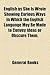 English as She Is Wrote Showing Curious Ways in Which the English Language May Be Made to Convey Ideas or Obscure Them.