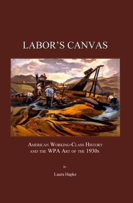 Labor's Canvas: American Working-Class History and the WPA Art of the 1930s (Hardcover)