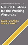 Natural Dualities for the Working Algebraist (Cambridge Studies in Advanced Mathematics, Series Number 57) Natural Dualities for the Working Algebraist (Cambridge Studies in Advanced Mathematics, Series Number 57)