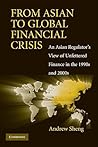 From Asian to Global Financial Crisis: An Asian Regulator's View of Unfettered Finance in the 1990s and 2000s From Asian to Global Financial Crisis: An Asian Regulator's View of Unfettered Finance in the 1990s and 2000s