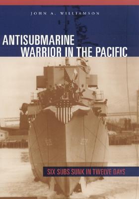 Antisubmarine Warrior in the Pacific: Six Subs Sunk in Twelve Days (Hardcover)