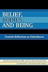 Belief, Bodies, and Being: Feminist Reflections on Embodiment