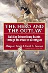 The Hero and the Outlaw: Building Extraordinary Brands Through the Power of Archetypes