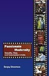 Passionate Modernity: Sexuality, Class, and Consumption in India Passionate Modernity: Sexuality, Class, and Consumption in India