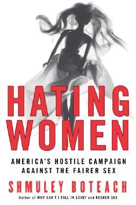 Hating Women: America's Hostile Campaign Against the Fairer Sex (Paperback)