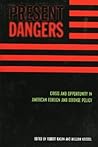 Present Dangers: Crisis and Opportunity in America s Foreign and Defense Policy