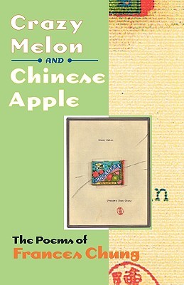 Crazy Melon and Chinese Apple: The Poems of Frances Chung (Paperback)