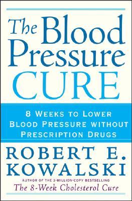 The Blood Pressure Cure: 8 Weeks to Lower Blood Pressure without Prescription Drugs (Hardcover)