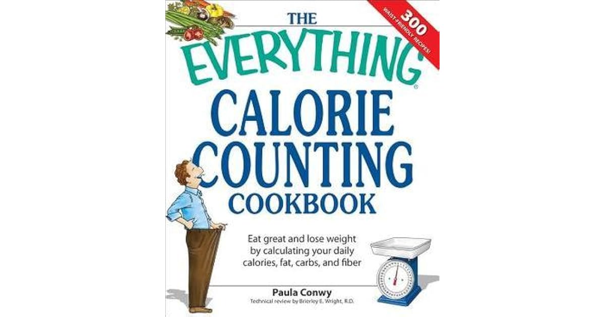 The Everything Calorie Counting Cookbook Calculate your daily caloric