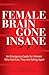 Female Brain Gone Insane by Mia Lundin RNC NP Female Brain Gone Insane by Mia Lundin RNC NP