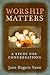 Worship Matters: A Study for Congregations