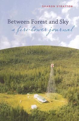 Between Forest And Sky: A Fire-Tower Journal (Paperback)