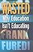 Wasted: Why Education Isn't Educating