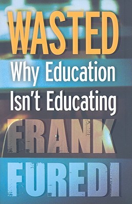 Wasted: Why Education Isn't Educating (Hardcover)